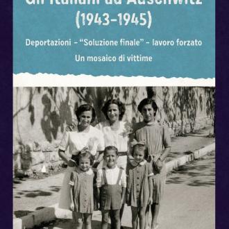 Gli italiani ad Auschwitz (1943 – 1945). Deportazioni, lavoro forzato. Un mosaico di vittime.